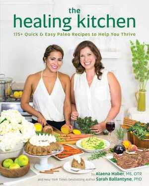 The Healing Kitchen: 175+ QuickEasy Paleo Recipes to Help You Thrive by Alaena Haber, Sarah Ballantyne
