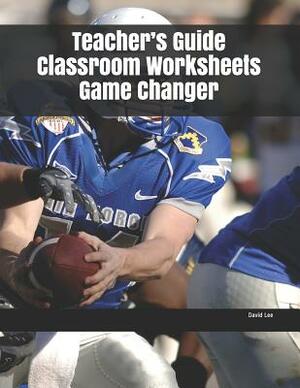 Teacher's Guide Classroom Worksheets Game Changer by David Lee