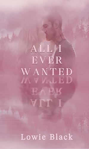 All I Ever Wanted by Lowie Black