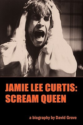 Jamie Lee Curtis: Scream Queen by David Grove