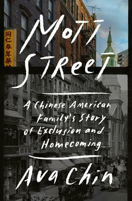 Mott Street: A Chinese American Family's Story of Exclusion and Homecoming by Ava Chin