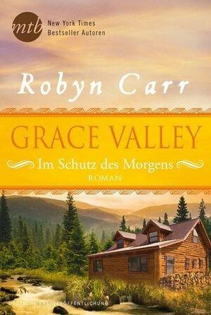 Grace Valley - Im Schutz des Morgens by Robyn Carr