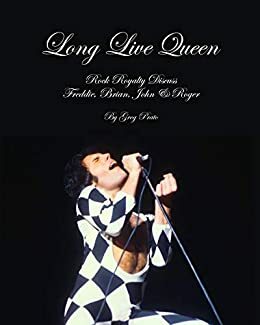 Long Live Queen: Rock Royalty Discuss Freddie, Brian, John & Roger by Greg Prato