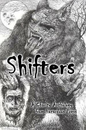 Shifters: A Charity Shapeshifter Anthology by Jen White, Brent Nichols, Dawn Napier, E.L. Kemper, Lisamarie Lamb, Lori Michelle, Christine Morgan, Robin Deffendall, Emma Whitehall, Beryl Knight, Cameron Suey, Tracie McBride, Susannah Carlson, David Wellington, Dana Wright, Tara Fox Hall, Rose Blackthorn, Erzabet Bishop, Christian A. Larsen, Kris Freestone, Aaron Gudmunson, Leia Napier, Chantal Boudreau, D. Alexander Ward, Dane Hatchell, Matthew Wilson, Cameron Johnston, Mandy DeGeit, Rie Sheridan Rose, Glenn Chadbourne, Robert Helmbrecht, Adam Millard, Steve Voelker, Max Booth III, Doug Murano, Jonah Buck, Terry Alexander, Jay Wilburn, Diana Whiley, Amanda Pillar