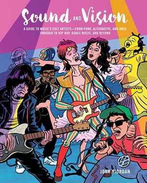 Sound and Vision: A guide to music's cult artists―from punk, alternative, and indie through to hip hop, dance music, and beyond by John Riordan, John Riordan