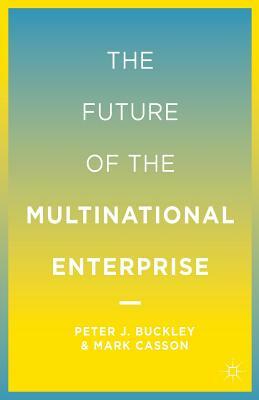 The Future of the Multinational Enterprise by P. Buckley, M. Casson