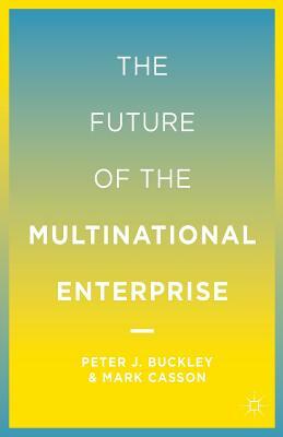 The Future of the Multinational Enterprise by M. Casson, P. Buckley