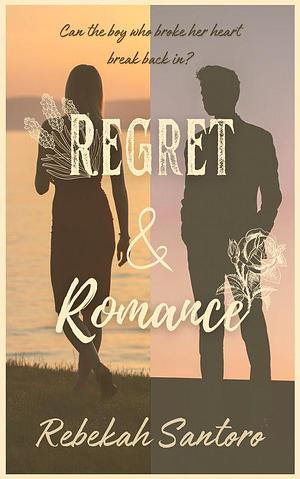 Regret & Romance by Rebekah Santoro, Rebekah Santoro