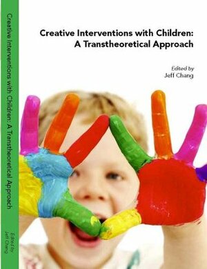 Creative Interventions with Children: A Transtheoretical Approach by Jeff Chang