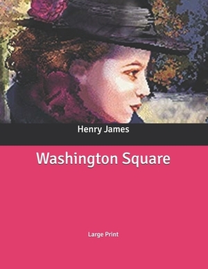 Washington Square: Large Print by Henry James