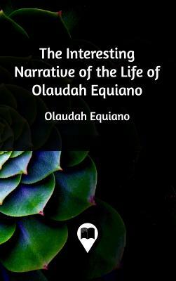 The Interesting Narrative of the Life of Olaudah Equiano by Olaudah Equiano