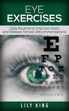 Eye Exercises: Daily Routine to Improve Vision and Release Tension, Recommendations ,Improving Vision Naturally, Daily Exercise In Order to Have Healthy ... Care, Eye Care Revolution, Eye Doctor, by Lily King
