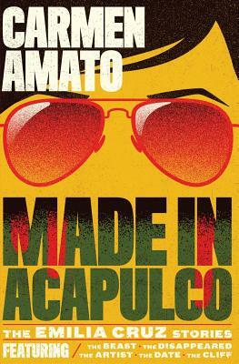 Made in Acapulco: The Emilia Cruz Stories by Carmen Amato