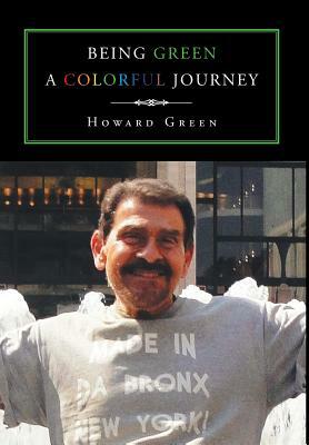 Being Green a Colorful Journey by Howard Green