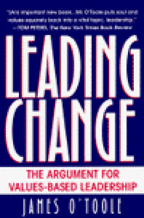 Leading Change: The Argument For Values-Based Leadership by James O'Toole