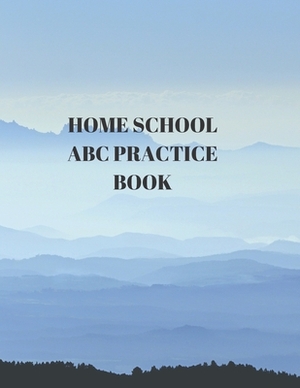 Home School ABC Practice Book: Beginner's English Handwriting Book 110 Pages of 8.5 Inch X 11 Inch Wide and Intermediate Lines with Pages for Each Le by Larry Sparks