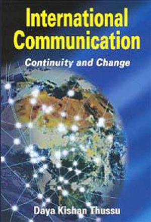 International Communication: Continuity and Change by Daya Kishan Thussu