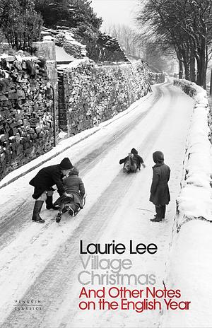 Village Christmas and Other Notes on the English Year by Laurie Lee