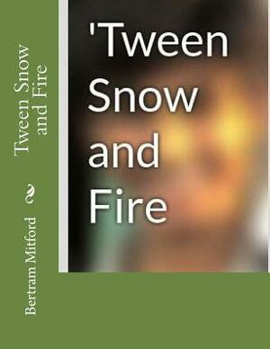 Tween Snow and Fire by Bertram Mitford