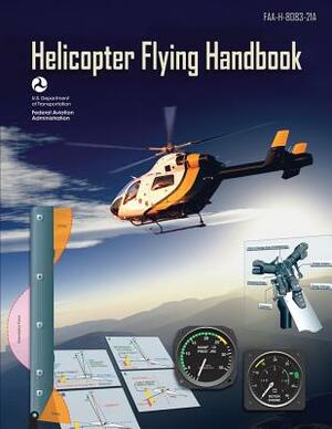 Helicopter Flying Handbook (FAA-H-8083-21A): (black & White Edition) by Federal Aviation Administration, U. S. Department of Transportation