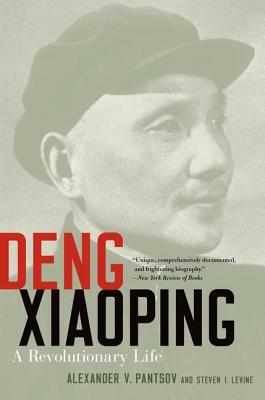 Deng Xiaoping: A Revolutionary Life by Steven I. Levine, Alexander V. Pantsov