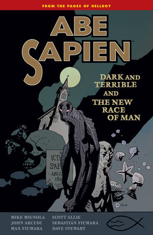 Abe Sapien, Vol. 3: Dark & Terrible & the New Race of Man by Mike Mignola, Scott Allie, Sebastian Fiumara, Max Fiumara, John Arcudi