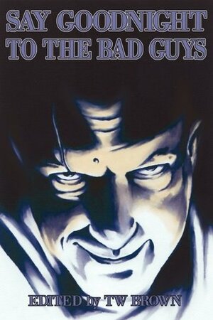 Say Goodnight to the Bad Guys by Bennie Newsome, Matthew Williamson, Aaron Garrison, T.W. Brown, Harley Pitts, Chantal Boudreau, Rebecca Snow, Adam Millard, Suzanne Robb