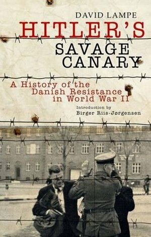Hitler's Savage Canary: A History of the Danish Resistance in World War II by David Lampe, Birger Riis-Jørgensen