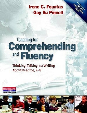 Teaching for Comprehending and Fluency: Thinking, Talking and Writing about Reading K-8 by Gay Su Pinnell, Irene C. Fountas