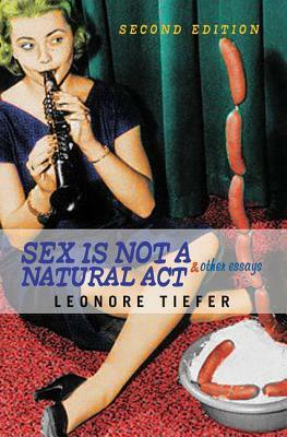 Sex Is Not a Natural ACT & Other Essays by Leonore Tiefer