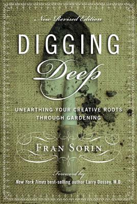 Digging Deep: Unearthing You're Creative Roots Through Gardening by Larry Dossey, Erika Fromm, Fran Sorin