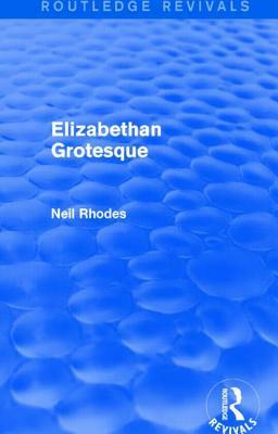 Elizabethan Grotesque (Routledge Revivals) by Neil Rhodes