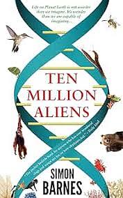 Ten Million Aliens: A Journey Through the Entire Animal Kingdom by Simon Barnes