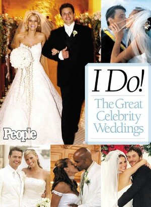 I Do! The Great Celebrity Weddings - From the editors of People magazine by People Magazine, People Magazine