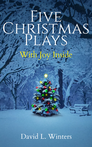Five Christmas Plays (With Joy Inside) by David L. Winters
