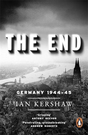 The End: Germany, 1944-45 by Ian Kershaw