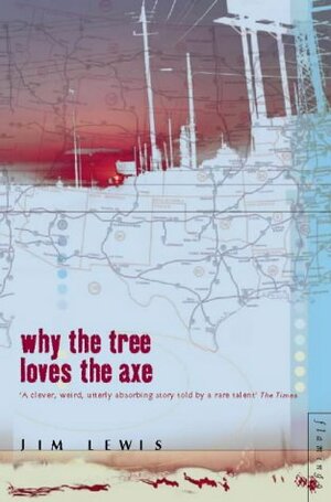 Why the Tree Loves the Ax by Jim Lewis