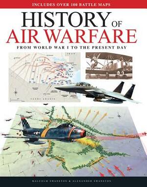 History of Air Warfare: From World War I to the Present Day by Alexander Swanston, Malcolm Swanston