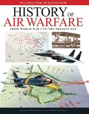 History of Air Warfare: From World War I to the Present Day by Malcolm Swanston, Alexander Swanston