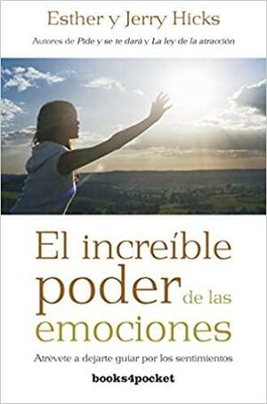 El increíble poder de las emociones: Atrèvete a dejarte guiar por los sentimentos by Esther Hicks, Jerry Hicks