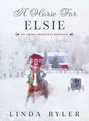 A Horse for Elsie: An Amish Christmas Romance by Linda Byler