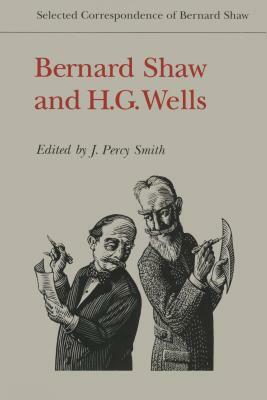 Bernard Shaw and H.G. Wells: Selected Correspondence of Bernard Shaw by George Bernard Shaw, H.G. Wells