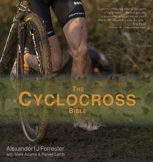 The Cyclocross Bible by Mark Adams, Renée Lamb, Alexander Ij Forrester