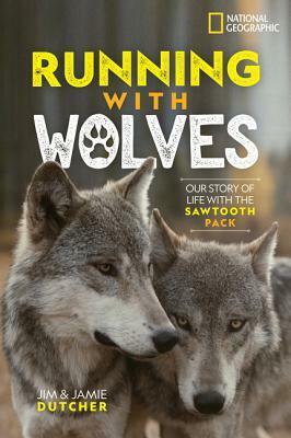 Running with Wolves by National Geographic, Jamie Dutcher, Jim Dutcher