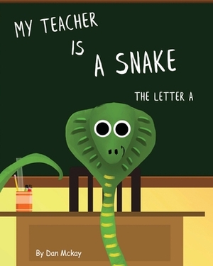 My Teacher is a Snake The Letter A by Dan McKay