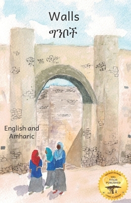 Walls: An Ethiopian early reader about the importance and beauty of walls - in English and Amharic by Ready Set Go Books