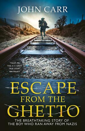 Escape From the Ghetto: The Breathtaking Story of the Jewish Boy Who Ran Away from the Nazis by John Carr, John Carr