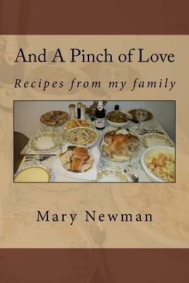 And A Pinch of Love: Recipes from my family by Mary Newman