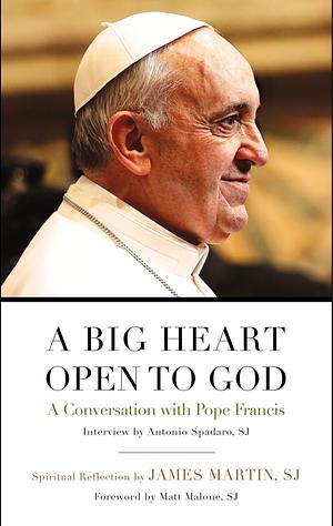 A Big Heart Open to God: A Conversation with Pope Francis by Pope Francis, Antonio Spadaro, Matt Malone