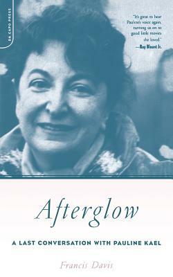 Afterglow: A Last Conversation with Pauline Kael by Francis Davis